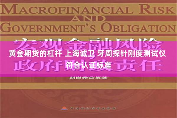 黄金期货的杠杆 上海诚卫 牙周探针刚度测试仪 符合认证标准