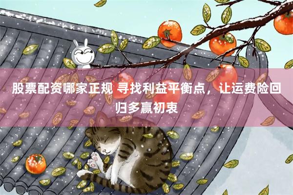 股票配资哪家正规 寻找利益平衡点，让运费险回归多赢初衷