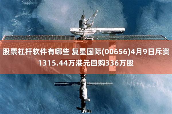 股票杠杆软件有哪些 复星国际(00656)4月9日斥资1315.44万港元回购336万股
