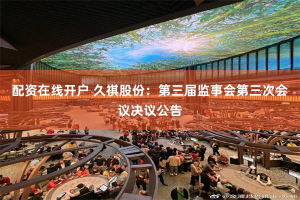 配资在线开户 久祺股份：第三届监事会第三次会议决议公告
