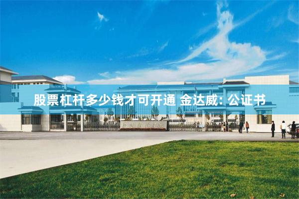 股票杠杆多少钱才可开通 金达威: 公证书