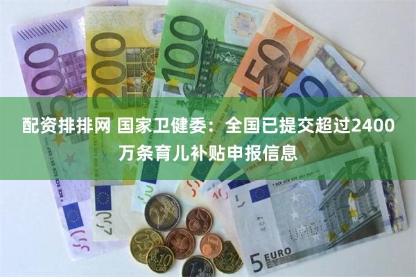 配资排排网 国家卫健委：全国已提交超过2400万条育儿补贴申报信息