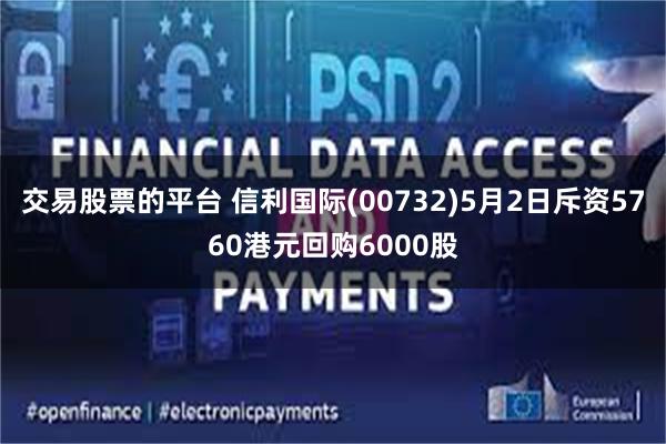 交易股票的平台 信利国际(00732)5月2日斥资5760港元回购6000股